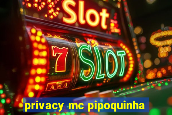 privacy mc pipoquinha